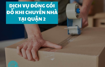 ​Lợi ích của việc sử dụng dịch vụ đóng gói đồ khi chuyển nhà tại quận 2